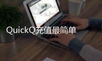QuickQ充值最简单三个步骤，轻松搞定账户充值